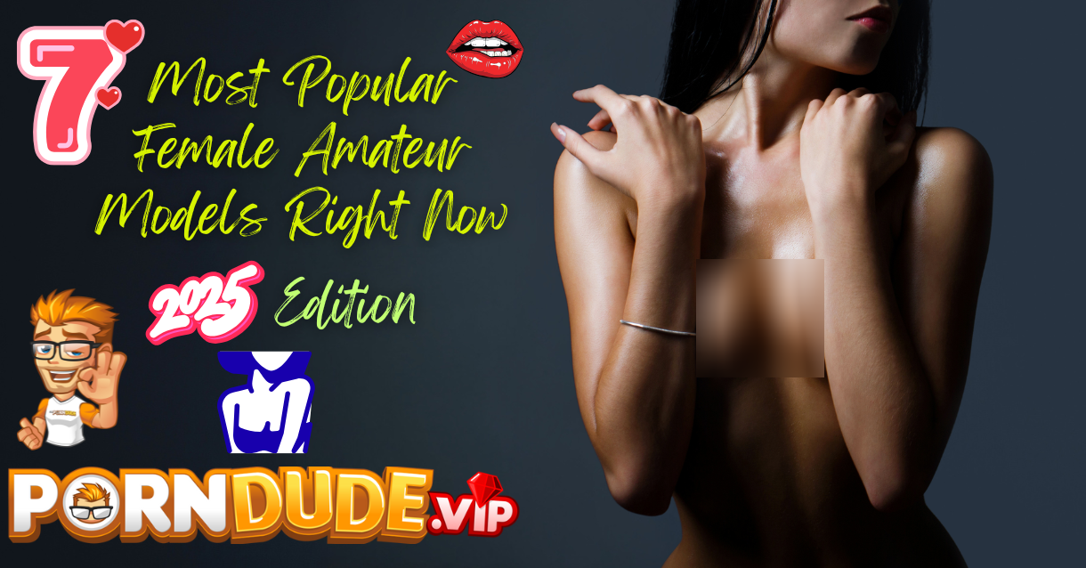 7 Most Popular Female Amateur Models Right Now (2025 Edition)