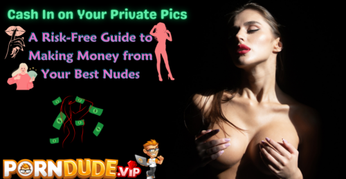 Cash In on Your Private Pics: A Risk-Free Guide to Making Money from Your Best Nudes