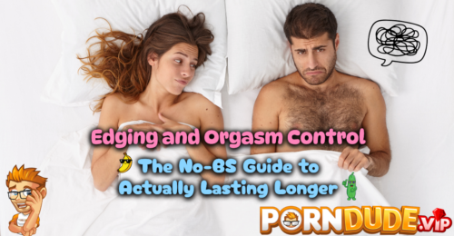 Edging and Orgasm Control: The No-BS Guide to Actually Lasting Longer