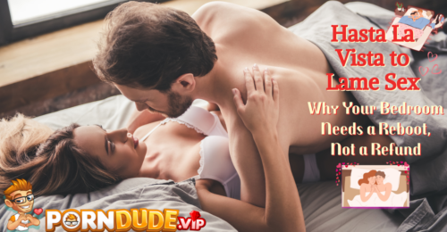 Hasta La Vista to Lame Sex: Why Your Bedroom Needs a Reboot, Not a Refund