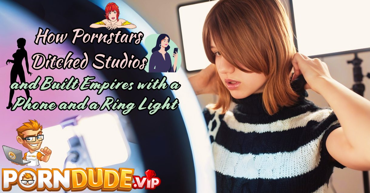 How Pornstars Ditched Studios and Built Empires with a Phone and a Ring Light