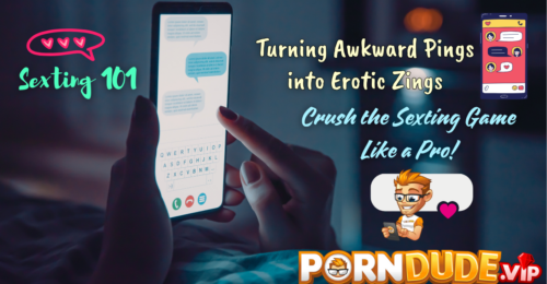 Sexting 101: Turning Awkward Pings into Erotic Zings - Crush the Sexting Game Like a Pro!