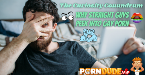 The Curiosity Conundrum: Why Straight Guys Peek into Gay Porn
