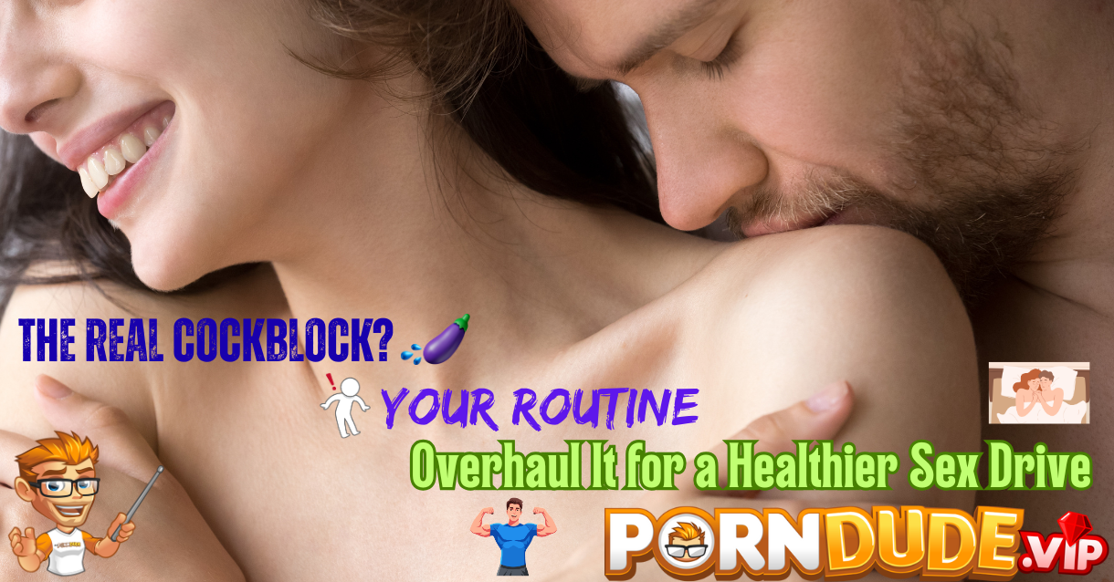 The Real Cockblock? Your Routine: Overhaul It for a Healthier Sex Drive