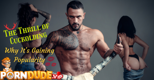 The Thrill of Cuckolding: Why It's Gaining Popularity