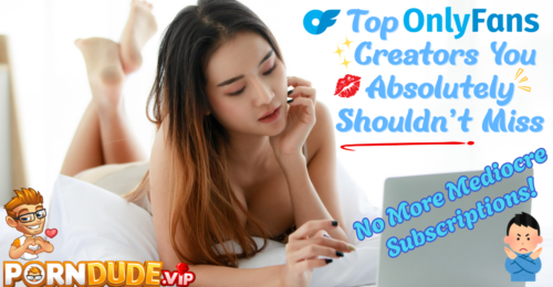 Top OnlyFans Creators You Absolutely Shouldn't Miss (No More Mediocre Subscriptions!)