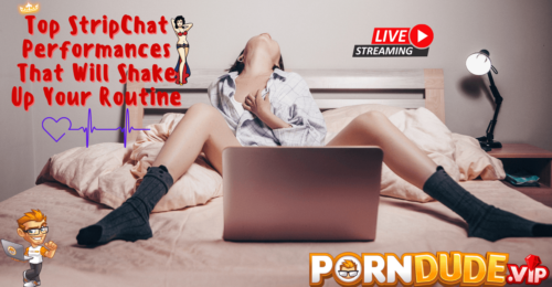 Top StripChat Performances That Will Shake Up Your Routine