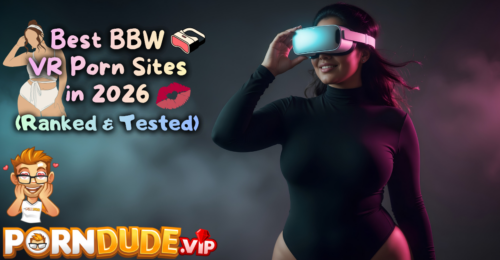 Best BBW VR Porn Sites in 2026 (Ranked & Tested)