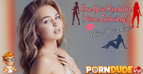 Can You Rock the Porn Industry? Find Out Now!