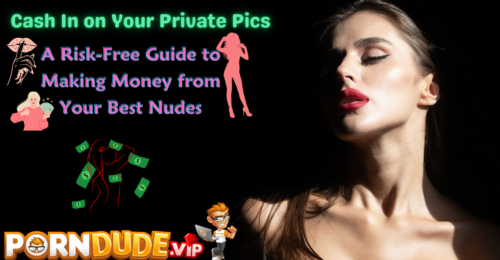 Cash In on Your Private Pics: A Risk-Free Guide to Making Money from Your Best Nudes
