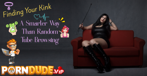 Finding Your Kink: A Smarter Way Than Random Tube Browsing