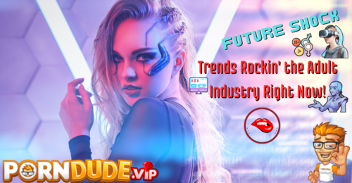 Future Shock: Trends Rockin' the Adult Industry Right Now!