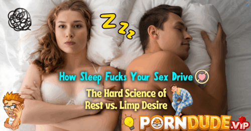 How Sleep Fucks Your Sex Drive: The Hard Science of Rest vs. Limp Desire