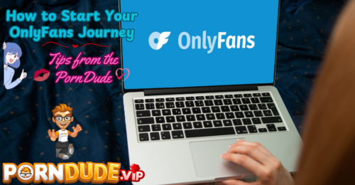 How to Start Your OnlyFans Journey: Tips from the PornDude