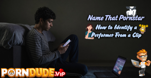 Name That Pornstar: How to Identify a Performer From a Clip