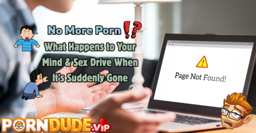 No More Porn?! What Happens to Your Mind & Sex Drive When It’s Suddenly Gone
