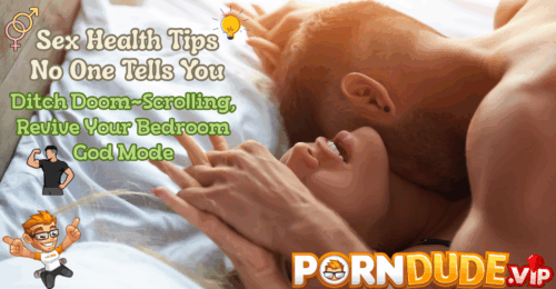 Sex Health Tips No One Tells You: Ditch Doom-Scrolling, Revive Your Bedroom God Mode