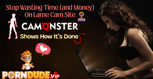 Stop Wasting Time (and Money) On Lame Cam Sites - Camonster Shows How It’s Done