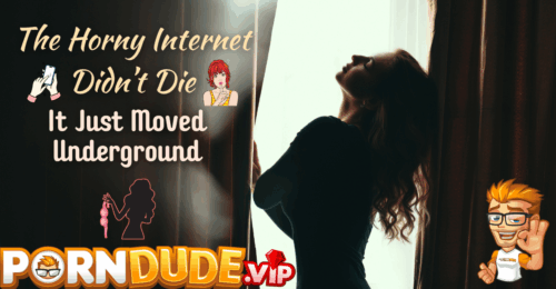 The Horny Internet Didn’t Die - It Just Moved Underground