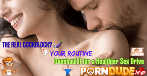 The Real Cockblock? Your Routine: Overhaul It for a Healthier Sex Drive