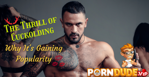The Thrill of Cuckolding: Why It's Gaining Popularity
