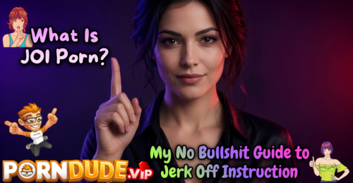 What Is JOI Porn? My No Bullshit Guide to Jerk Off Instruction