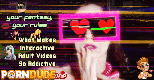 Your Fantasy, Your Rules: What Makes Interactive Adult Videos So Addictive