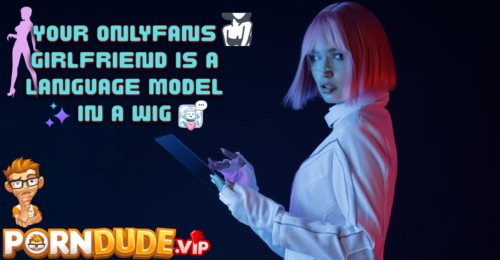 Your OnlyFans Girlfriend Is a Language Model in a Wig